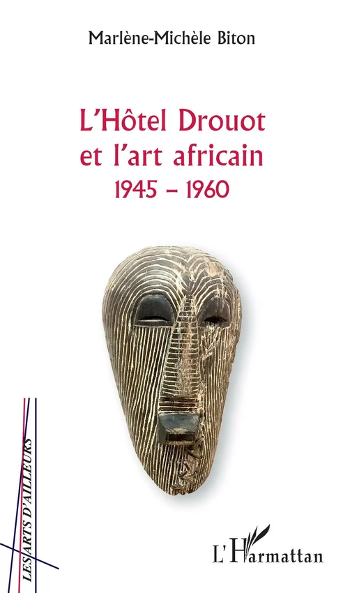 L'Hôtel Drouot et l'art africain 1945-1960 - Marlène-Michèle Biton - Editions L'Harmattan