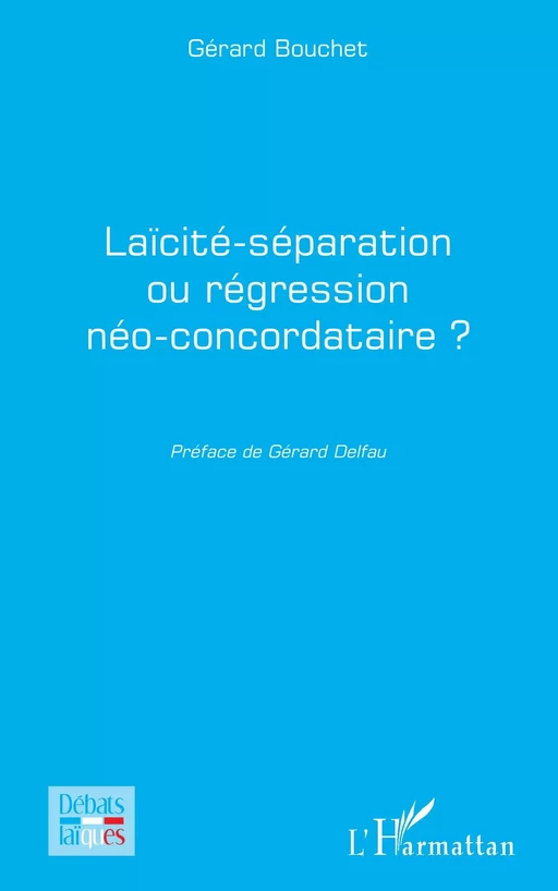 Laïcité-séparation ou régression néo-concordataire ? - Gérard Bouchet - Editions L'Harmattan