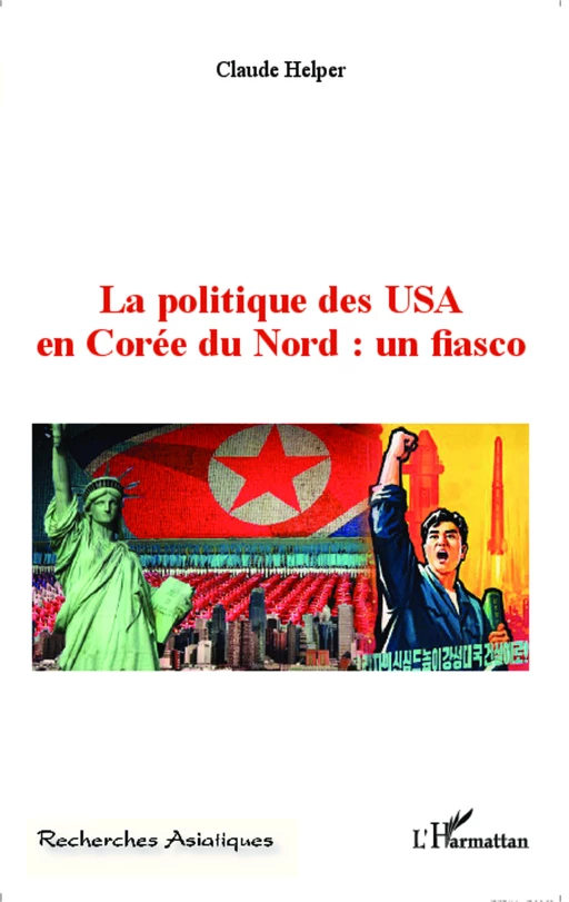 La politique des USA en Corée du Nord : un fiasco - Claude Helper - Editions L'Harmattan