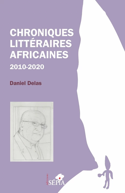 Chroniques littéraires africaines 2010-2020 - Daniel Delas - Sépia