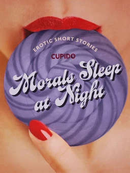 Morals Sleep at Night - and Other Erotic Short Stories from Cupido