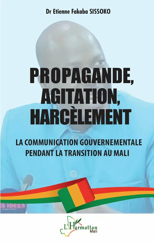 Propagande, Agitation, Harcèlement : La communication gouvernementale pendant la transition au Mali - Etienne Fakaba Sissoko - Editions L'Harmattan