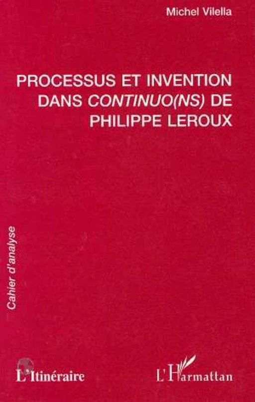 PROCESSUS ET INVENTION DANS CONTINUO(NS) DE PHILIPPE LEROUX - Michel Vilella - Editions L'Harmattan