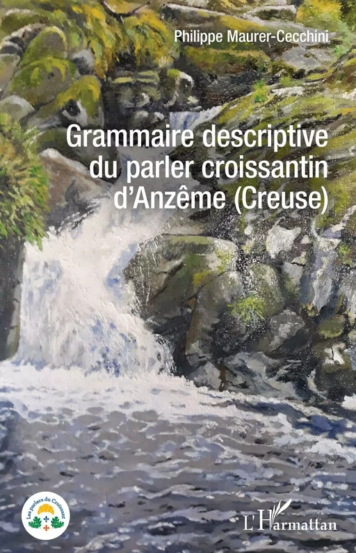 Grammaire descriptive du parler croissantin d'Anzême (Creuse) - Philippe Maurer-Cecchini - Editions L'Harmattan