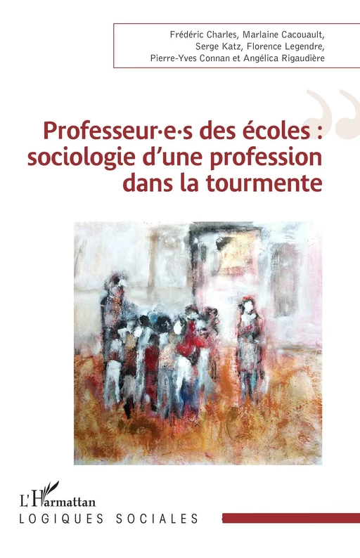 Professeur.e.s des écoles : sociologie d'une profession dans la tourmente - Frédéric Charles, Marlaine Cacouault-Bitaud, Serge Katz, Florence Legendre, Pierre-Yves Connan, Angelica Rigaudière - Editions L'Harmattan