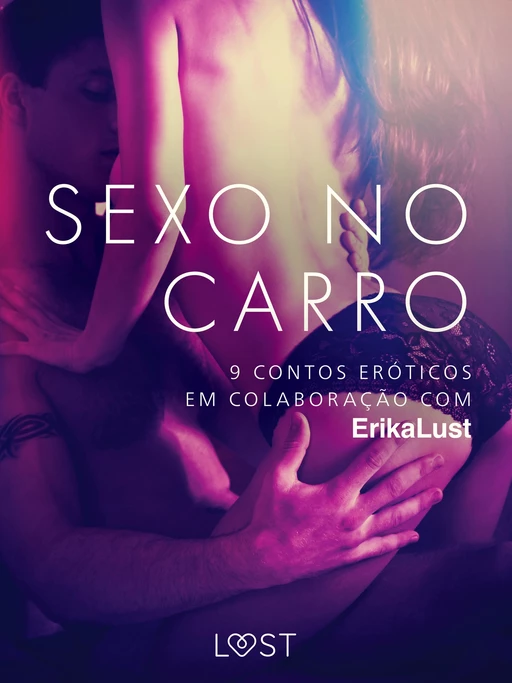 Sexo no carro: 9 contos eróticos em colaboração com Erika Lust - Marianne Sophia Wise, Linda G., Andrea Hansen, Reiner Larsen Wiese, Sarah Skov,  Olrik - Saga Egmont International