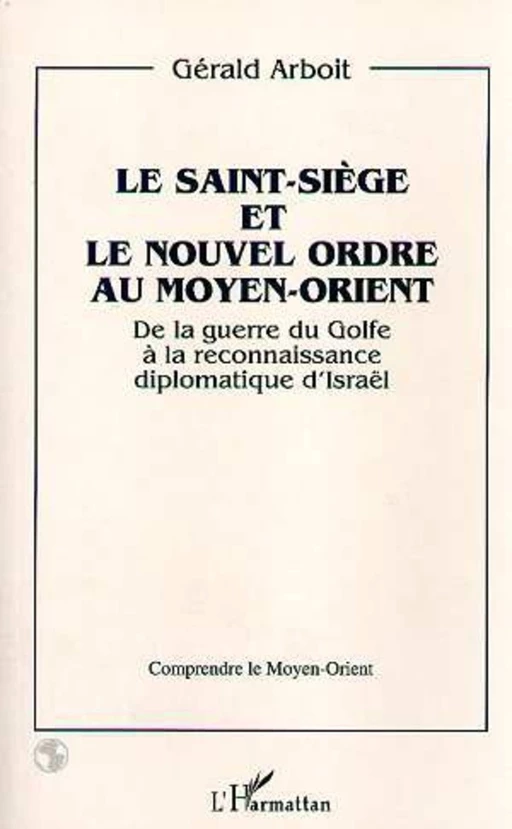 Le Saint-Siège et le nouvel ordre au Moyen-Orient - Gérald Arboit - Editions L'Harmattan