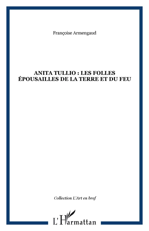 ANITA TULLIO : LES FOLLES ÉPOUSAILLES DE LA TERRE ET DU FEU - Françoise Armengaud - Editions L'Harmattan