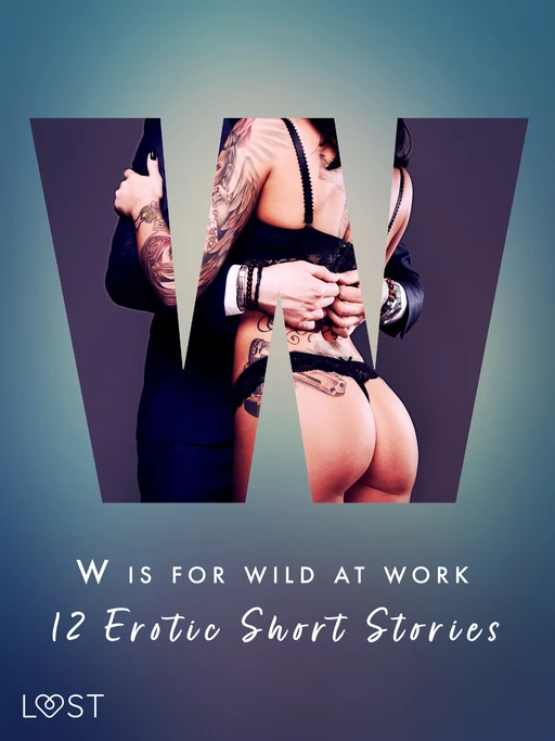 W is for Wild at Work - 12 Erotic Short Stories - Black Chanterelle, Ewa Maciejczuk, Mila Lipa, Christina Tempest, Camille Bech, Vanessa Salt, Sarah Skov,  Olrik, Elena Lund, Chrystelle Leroy - Saga Egmont International