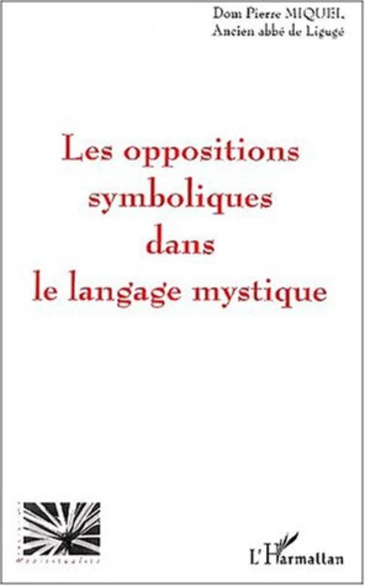 LES OPPOSITIONS SYMBOLIQUES DANS LE LANGAGE MYSTIQUE - Dom Pierre Miquel - Editions L'Harmattan