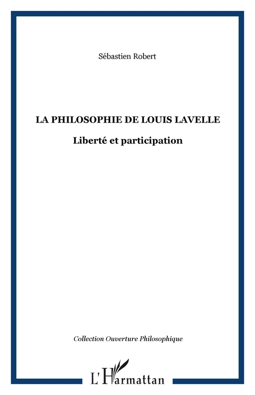 La philosophie de Louis Lavelle - Sébastien Robert - Editions L'Harmattan