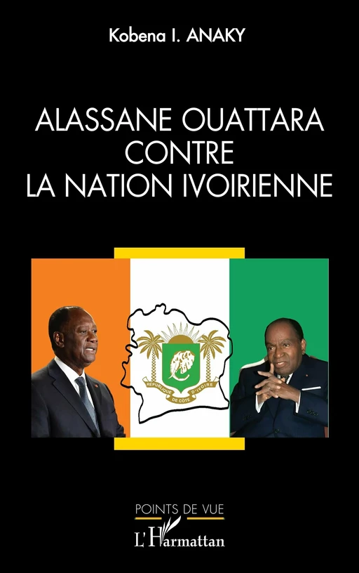 Alassane Ouattara contre la nation ivoirienne - Kobena Anaky - Editions L'Harmattan