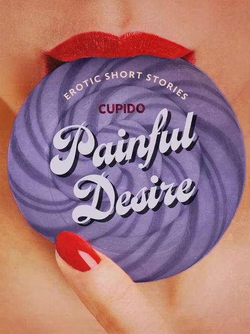 Painful Desire - And Other Erotic Short Stories from Cupido -  Cupido - Saga Egmont International