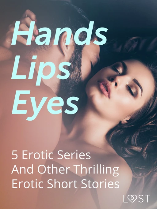 Hands, Lips, Eyes: 5 Erotic Series And Other Thrilling Erotic Short Stories - Kristiane Hauer, Betty Frank Simonsen, Lotte Garbers, Morten Brask, Anne-Marie Vedsø Olesen, Christina Tempest, Julie Jones, Vanessa Salt, Valery Jonsson, Amanda Backman, Sandra Norrbin, Alexandra Södergran - Saga Egmont International