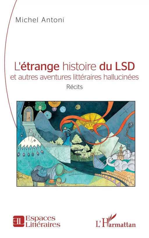 L'étrange histoire du LSD et autres aventures littéraires hallucinées - Michel Antoni - Editions L'Harmattan