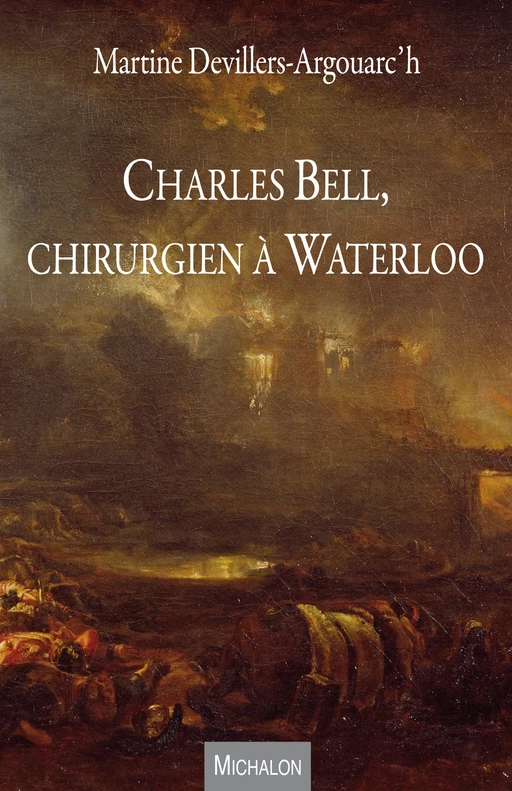 Charles Bell, chirurgien à Waterloo - Martine Devillers-Argouarc'h - Michalon