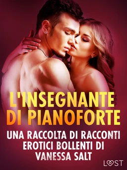 L'insegnante di pianoforte - Una raccolta di racconti erotici bollenti di Vanessa Salt