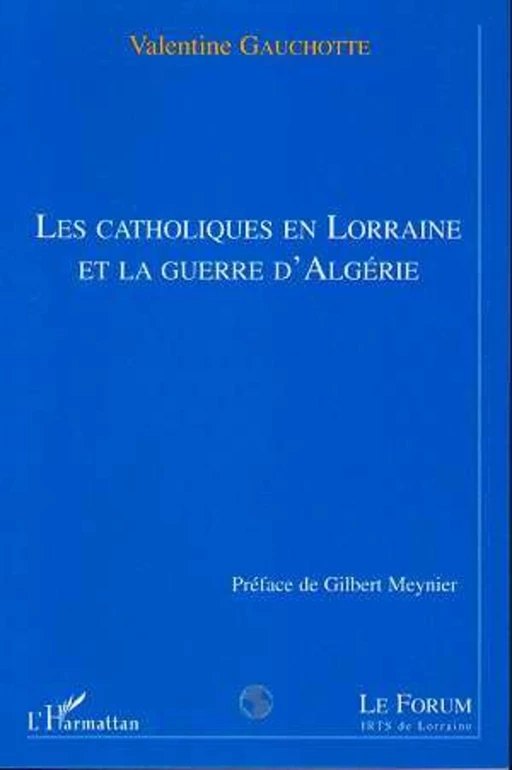 LES CATHOLIQUES EN LORRAINE ET LA GUERRE D'ALGERIE - Valentine Gauchotte - Editions L'Harmattan