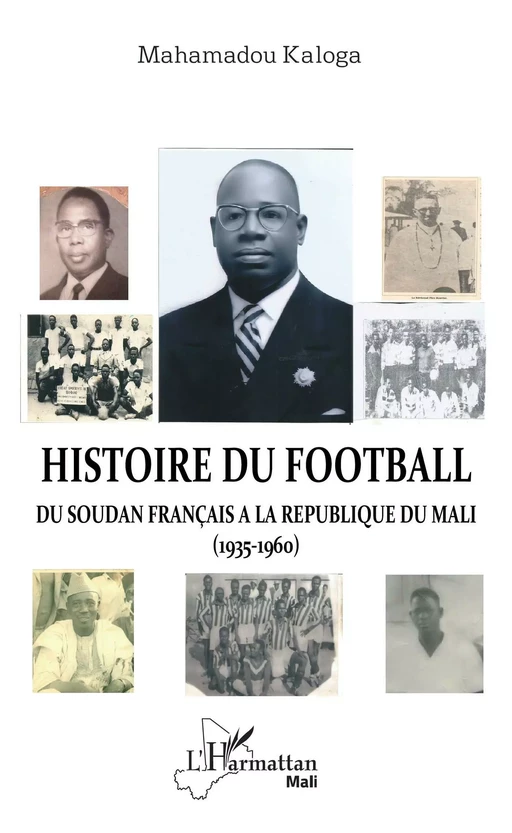 Histoire du football. Du Soudan français à la République du Mali (1935-1960) - Mahamadou Kaloga - Editions L'Harmattan