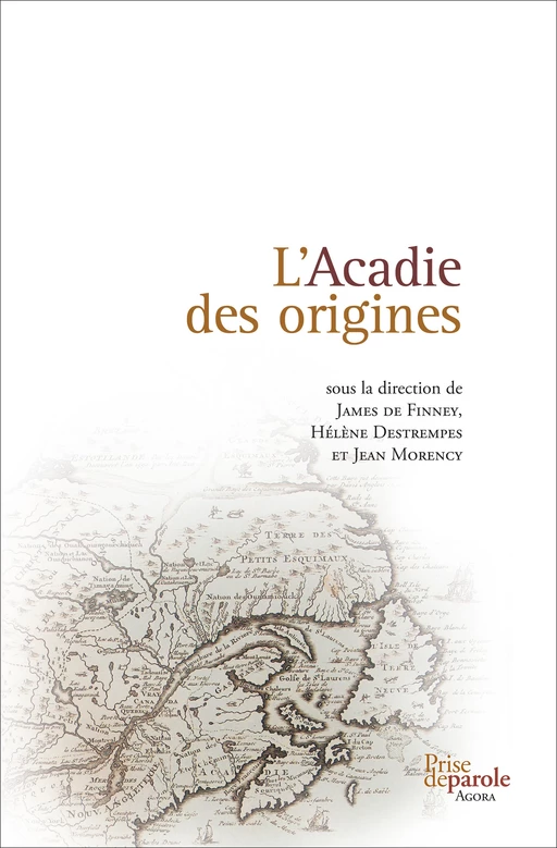 Acadie des origines - Jean Morency, Hélène Destrempes, James De Finney - Éditions Prise de parole