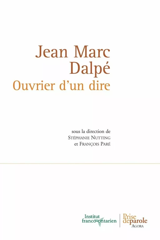 Jean Marc Dalpé. Ouvrier d'un dire - Stéphanie Nutting, François Paré - Éditions Prise de parole