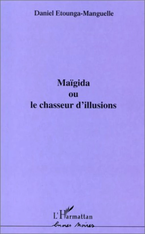 MAÏGIDA OU LE CHASSEUR D'ILLUSIONS - Daniel Etounga-Manguellé - Editions L'Harmattan