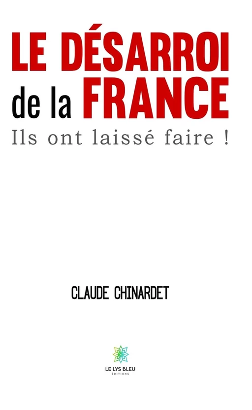 Le désarroi de la France - Claude Chinardet - Le Lys Bleu Éditions