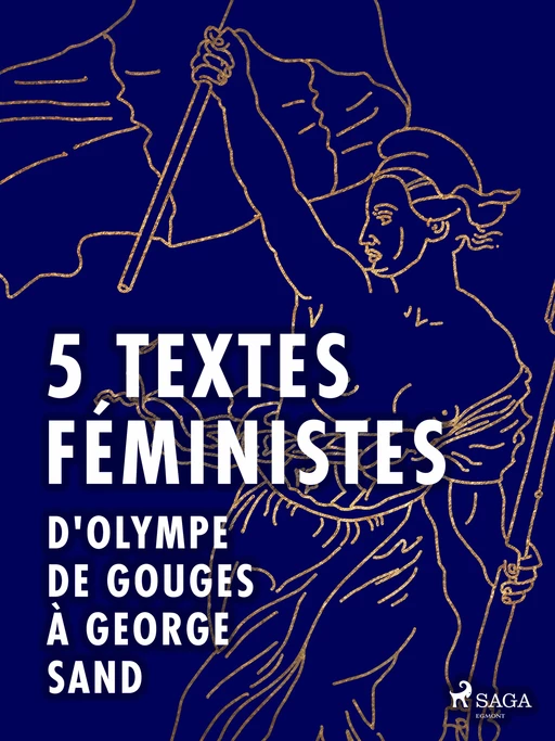 5 textes féministes - D'Olympe de Gouges à George Sand - George Sand, John Stuart Mill, Jack London, Claire de Duras, Olympe Gouges (de) - Saga Egmont French