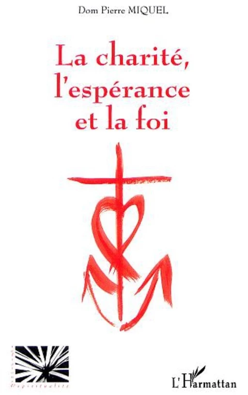 LA CHARITÉ, L'ESPÉRANCE ET LA FOI - Dom Pierre Miquel - Editions L'Harmattan