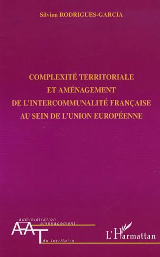 COMPLEXITÉ TERRITORIALE ET AMÉNAGEMENT DE L'INTERCOMMUNALITÉ FRANÇAISE AU SEIN DE L'UNION EUROPÉENNE - Silvina Rodrigues-Garcia - Editions L'Harmattan