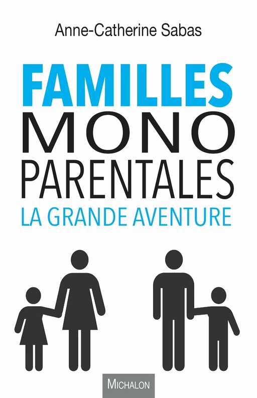 Familles monoparentales, la grande aventure - Anne-Catherine Sabas - Michalon