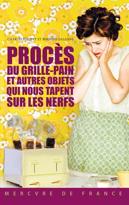 Procès du grille-pain et autres objets qui nous tapent sur les nerfs