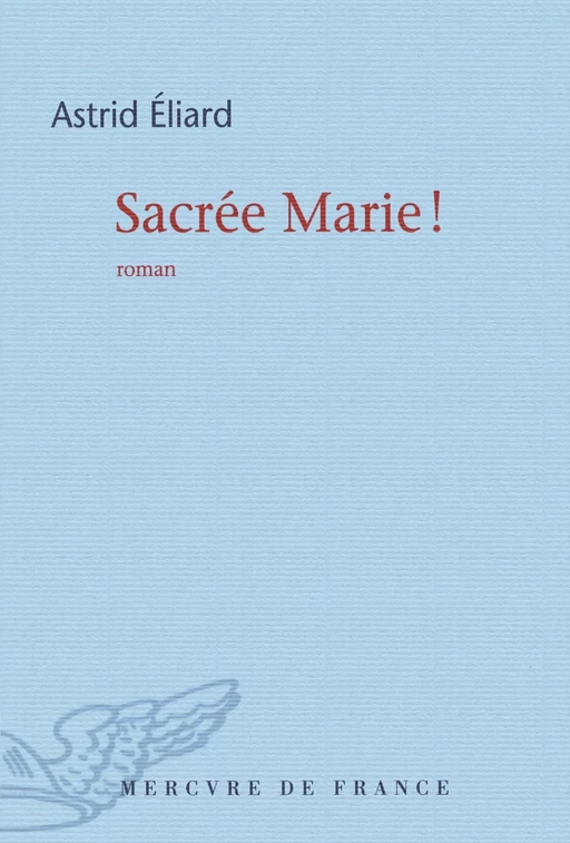 Sacrée Marie ! - Astrid Eliard - Le Mercure de France