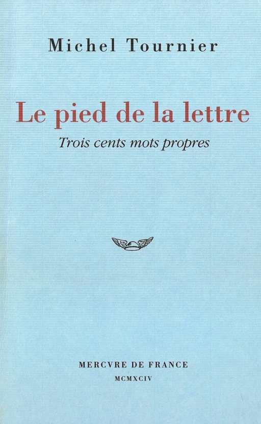 Le pied de la lettre. Trois cents mots propres - Michel Tournier - Le Mercure de France