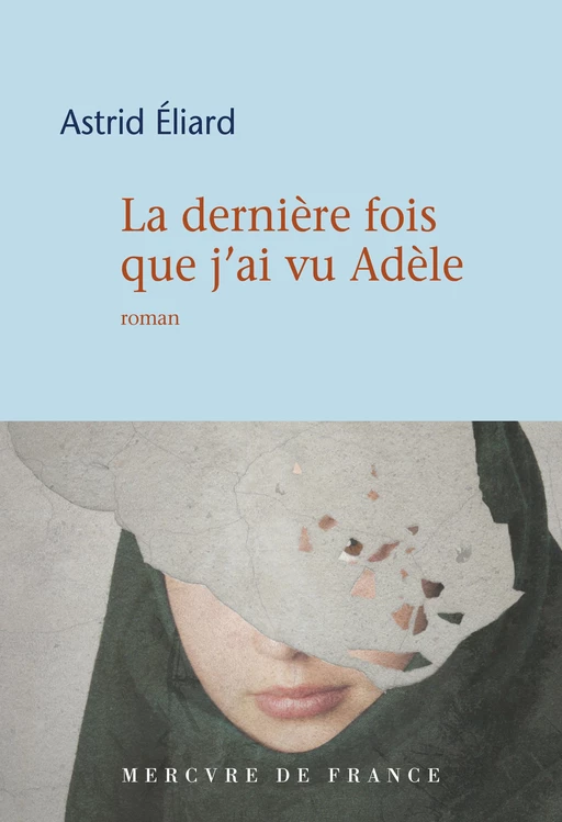 La dernière fois que j’ai vu Adèle - Astrid Eliard - Le Mercure de France