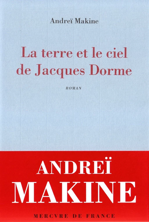 La terre et le ciel de Jacques Dorme. Chronique d'un amour - Andrei Makine - Le Mercure de France