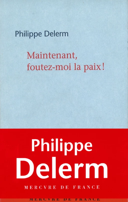 Maintenant, foutez-moi la paix ! - Philippe Delerm - Le Mercure de France