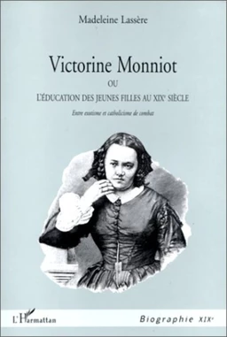 VICTORINE MONNIOT OU L'EDUCATION DES JEUNES FILLES AU XIXe SIECLE