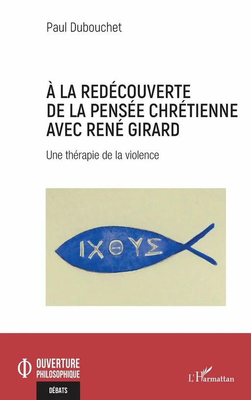 À la redécouverte de la pensée chrétienne avec René Girard - Paul Dubouchet - Editions L'Harmattan