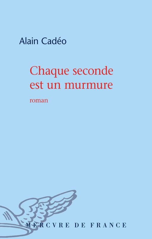 Chaque seconde est un murmure - Alain Cadéo - Le Mercure de France