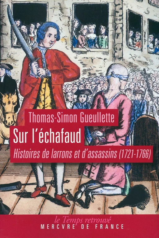 Sur l’échafaud. Histoires de larrons et d’assassins (1721-1766) - Thomas-Simon Gueullette - Le Mercure de France