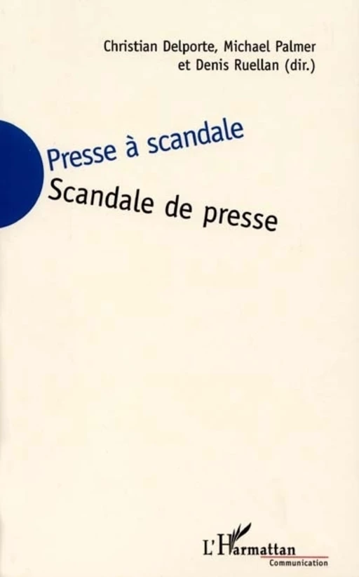 PRESSE À SCANDALE, SCANDALE DE PRESSE - Michael Palmer, Christian Delporte, Denis Ruellan - Editions L'Harmattan