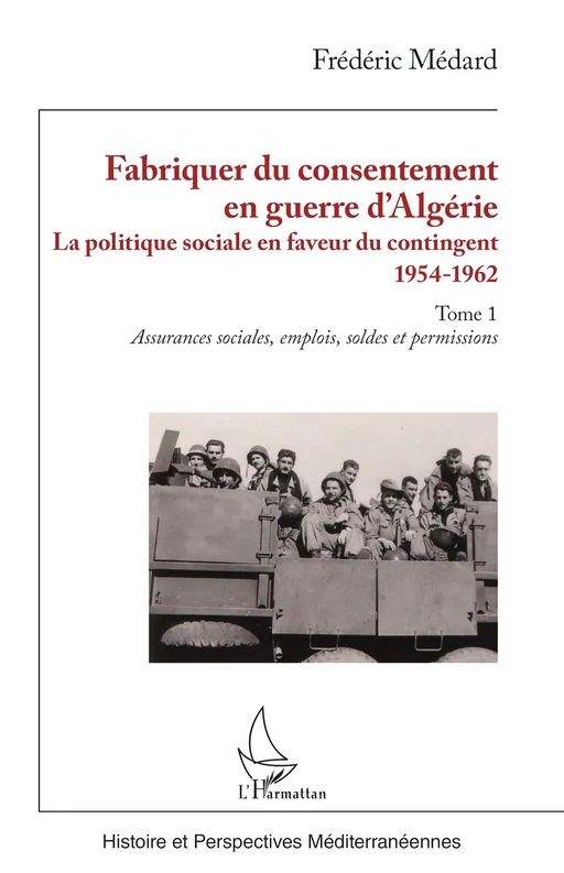 Fabriquer du consentement en guerre d’Algérie - Frédéric Médard - Editions L'Harmattan