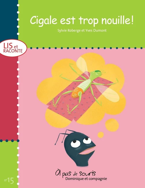 Cigale est trop nouille! - Niveau de lecture 2 - Sylvie Roberge - Dominique et compagnie