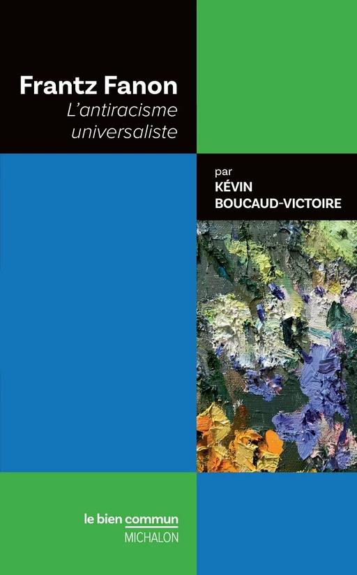 Frantz Fanon. L'antiracisme universaliste - Kevin Boucaud-Victoire - Michalon