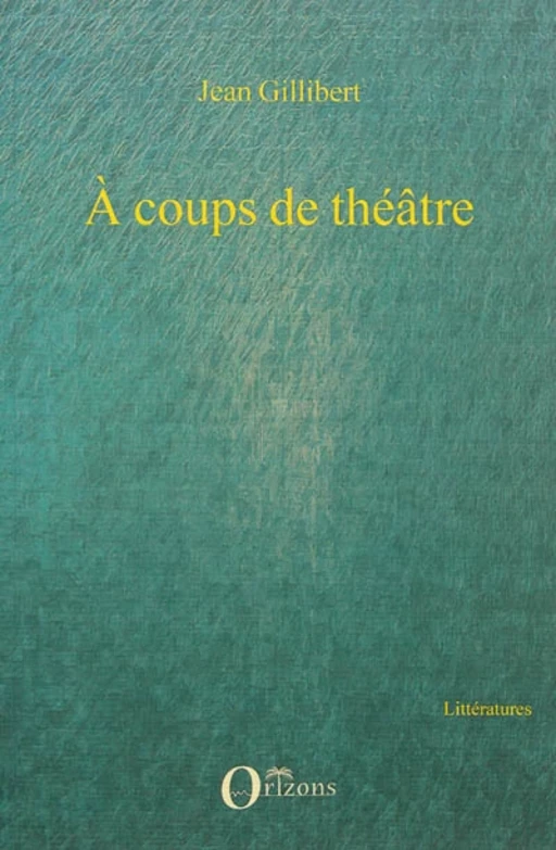 A coups de théâtre - Jean Gillibert - Editions Orizons