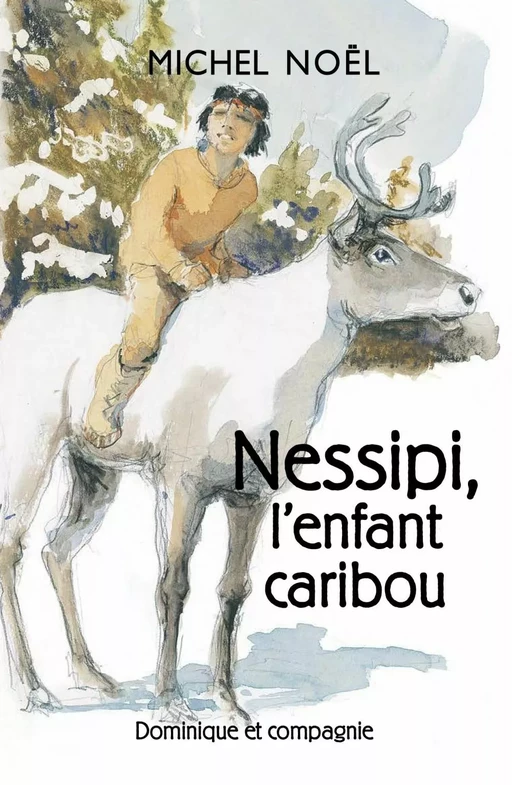 Nessipi, l’enfant caribou - Niveau de lecture 5 - Michel Noël - Dominique et compagnie