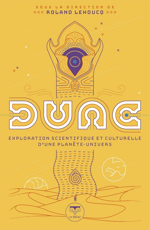 Dune - exploration scientifique et culturelle d'une planète-univers - Roland Lehoucq - Le Bélial