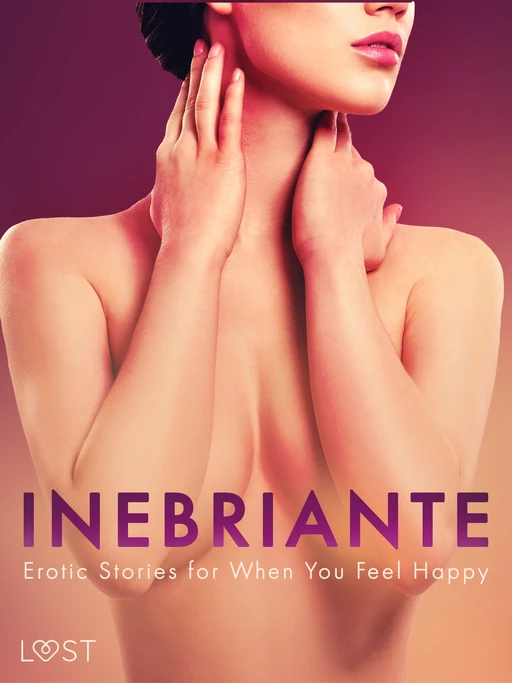 Inebriante: Erotic Stories for When You Feel Happy - Saga Stigsdotter, Nicolas Lemarin, Christina Tempest, Julie Jones, Amanda Backman, Vanessa Salt, Sarah Skov, Chrystelle Leroy - Saga Egmont International