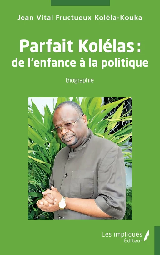 Parfait Kolélas : de l'enfance à la politique - Jean Vital Fructueux Koléla-Kouka - Les Impliqués